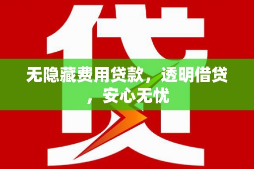 灯塔无隐藏费用贷款，透明借贷，安心无忧