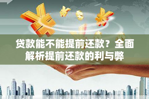 灯塔贷款能不能提前还款？全面解析提前还款的利与弊