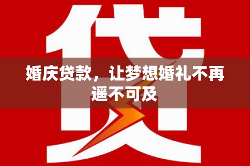 灯塔婚庆贷款，让梦想婚礼不再遥不可及