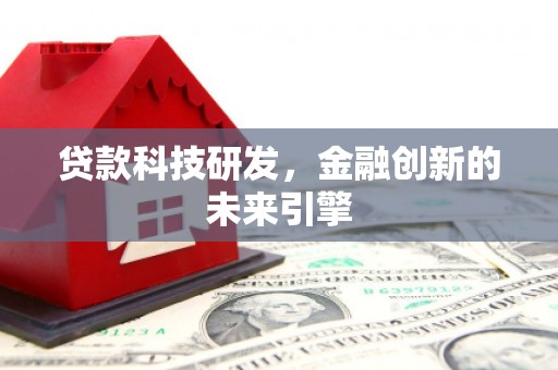 灯塔贷款科技研发，金融创新的未来引擎