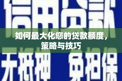 灯塔如何最大化您的贷款额度，策略与技巧