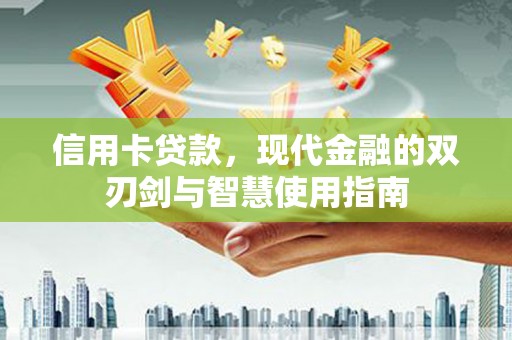 灯塔信用卡贷款，现代金融的双刃剑与智慧使用指南