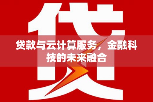 灯塔贷款与云计算服务，金融科技的未来融合