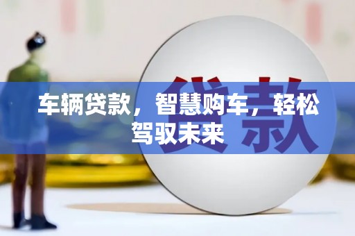灯塔车辆贷款，智慧购车，轻松驾驭未来