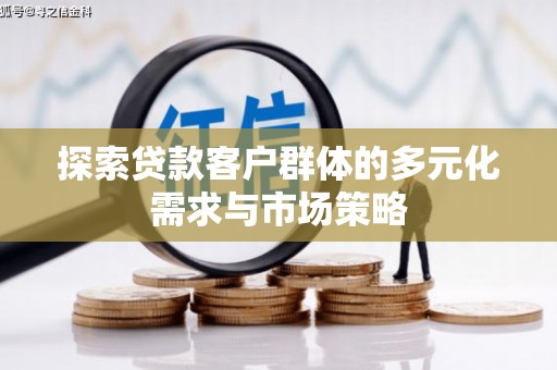 灯塔探索贷款客户群体的多元化需求与市场策略