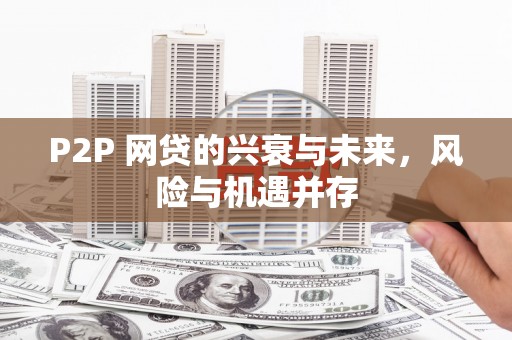 灯塔P2P 网贷的兴衰与未来，风险与机遇并存